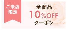 ご来店限定 全商品10%OFFクーポン